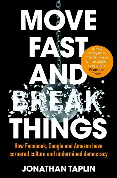Cover for Jonathan Taplin · Move Fast and Break Things: How Facebook, Google and Amazon Have Cornered Culture and Undermined Democracy (Paperback Bog) (2018)