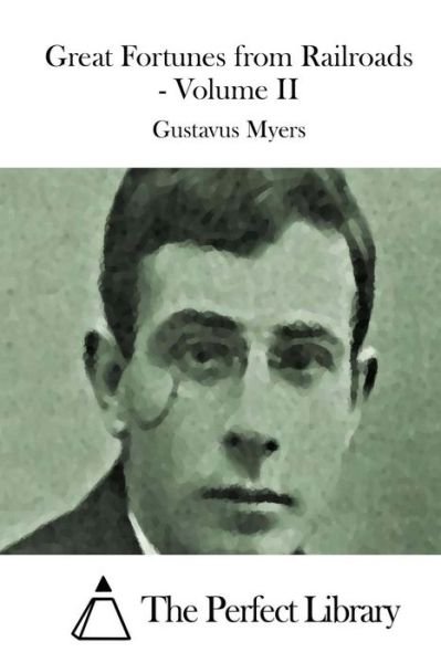 Great Fortunes from Railroads - Volume II - Gustavus Myers - Livros - Createspace - 9781512270709 - 18 de maio de 2015