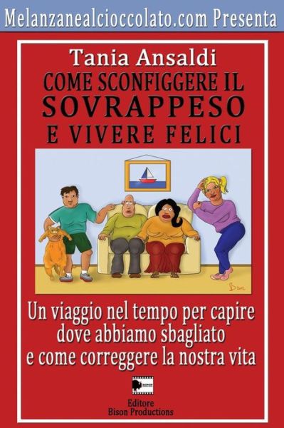 Cover for Mr Bartolo Ansaldi · Come Sconfiggere Il Sovrappeso E Vivere Felici: Un Viaggio Nel Tempo Per Capire Dove Abbiamo Sbagliato E Come Correggere La Nostra Vita (Paperback Book) (2015)