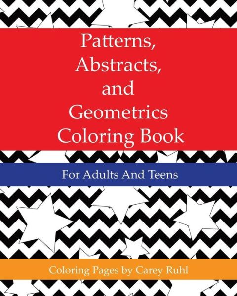 Cover for Carey Ruhl · Patterns, Abstracts, and Geometrics Coloring Book: for Adults and Teens (Paperback Book) (2015)