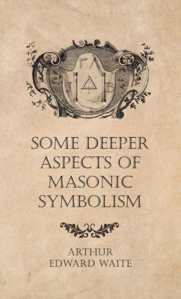 Cover for Arthur Edward Waite · Some Deeper Aspects of Masonic Symbolism (Book) (2022)