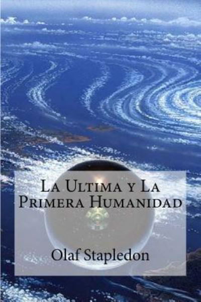 La Ultima y La Primera Humanidad - Olaf Stapledon - Libros - Createspace Independent Publishing Platf - 9781530780709 - 28 de marzo de 2016