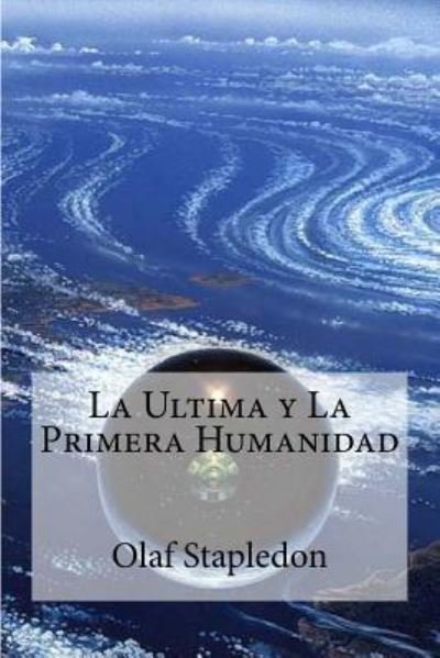 La Ultima y La Primera Humanidad - Olaf Stapledon - Böcker - Createspace Independent Publishing Platf - 9781530780709 - 28 mars 2016