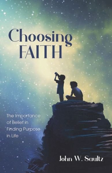 Cover for John W. Saultz · Choosing Faith : The Importance of Belief in Finding Purpose in Life (Paperback Book) (2019)