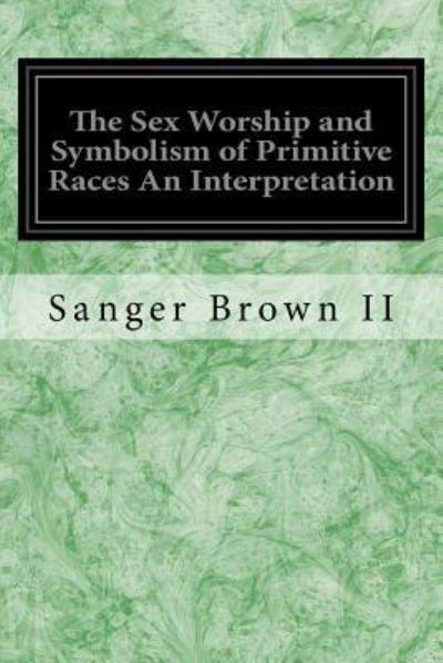 Cover for Sanger Brown II · The Sex Worship and Symbolism of Primitive Races An Interpretation (Paperback Book) (2016)