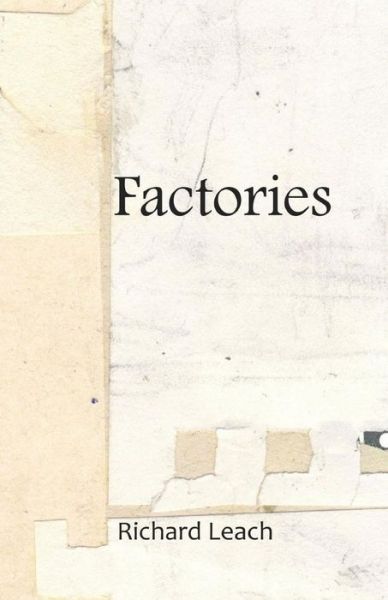 Factories - Richard Leach - Books - Createspace Independent Publishing Platf - 9781540440709 - November 15, 2016