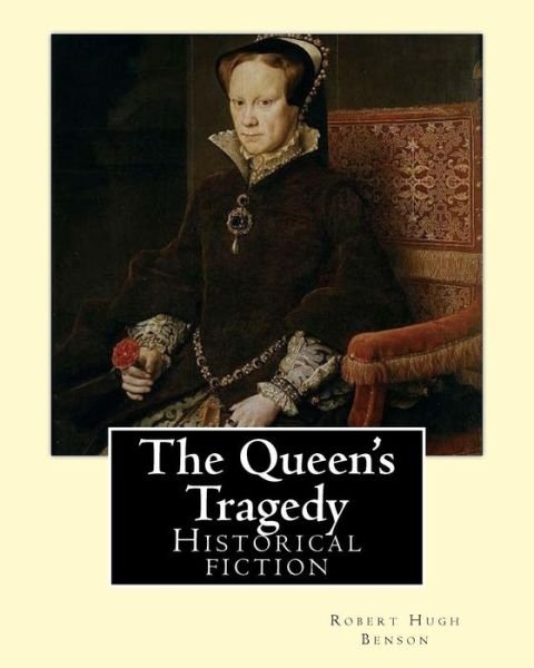 Cover for Msgr Robert Hugh Benson · The Queen's Tragedy (1907). By (Paperback Book) (2016)