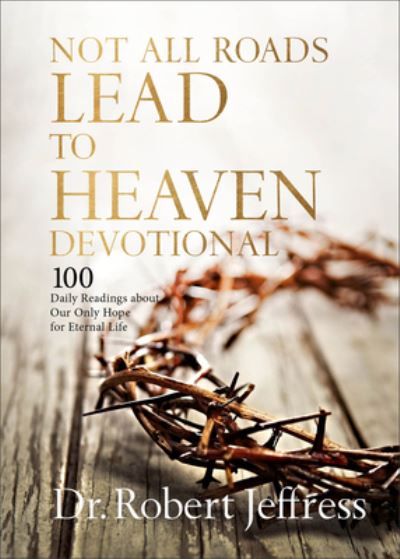 Cover for Dr. Robert Jeffress · Not All Roads Lead to Heaven Devotional: 100 Daily Readings about Our Only Hope for Eternal Life (Hardcover Book) (2024)