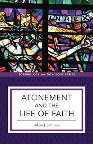 Adam J. Johnson · Atonement and the Life of Faith (Book) (2024)