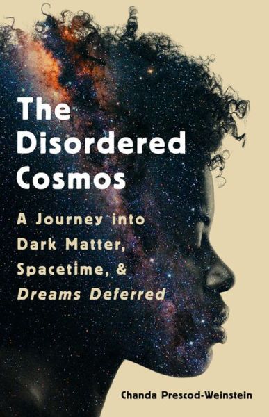 Cover for Chanda Prescod-Weinstein · The Disordered Cosmos: A Journey into Dark Matter, Spacetime, and Dreams Deferred (Innbunden bok) (2021)