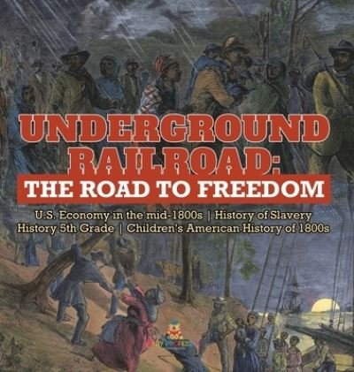 Cover for Baby Professor · Underground Railroad: The Road to Freedom U.S. Economy in the mid-1800s History of Slavery History 5th Grade Children's American History of 1800s (Gebundenes Buch) (2021)