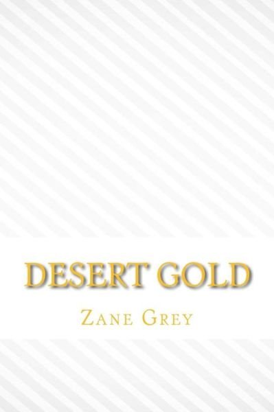 Desert gold - Zane Grey - Böcker - Createspace Independent Publishing Platf - 9781546688709 - 15 maj 2017
