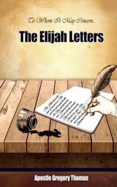 To Whom It May Concern... The Elijah Letters - Gregory Thomas - Książki - Createspace Independent Publishing Platf - 9781548431709 - 26 lipca 2017