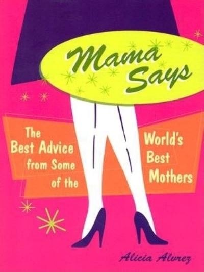Cover for Alicia Alvrez · Mama Says: The Best Advice from Some of the World's Best Mothers (Pocketbok) (2004)