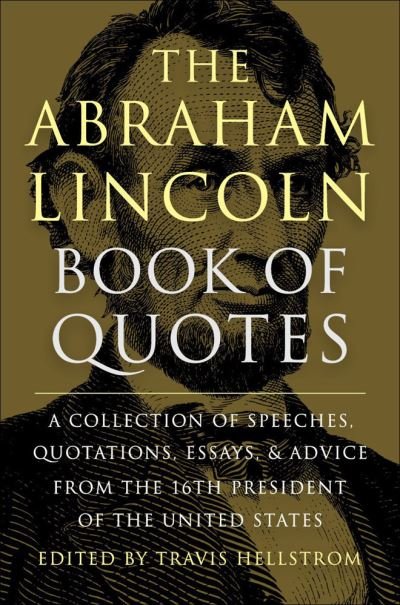 Cover for Travis Hellstrom · The Abraham Lincoln Book of Quotes: A Collection of Speeches, Quotations, Essays and Advice from the Sixteenth President of The United States (Hardcover Book) (2023)