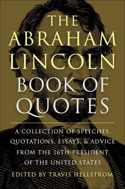 Cover for Travis Hellstrom · The Abraham Lincoln Book of Quotes: A Collection of Speeches, Quotations, Essays and Advice from the Sixteenth President of The United States (Hardcover Book) (2023)