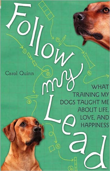 Follow My Lead: What Training My Dogs Taught Me about Life, Love, and Happiness - Carol Quinn - Boeken - Seal Press - 9781580053709 - 26 juli 2011