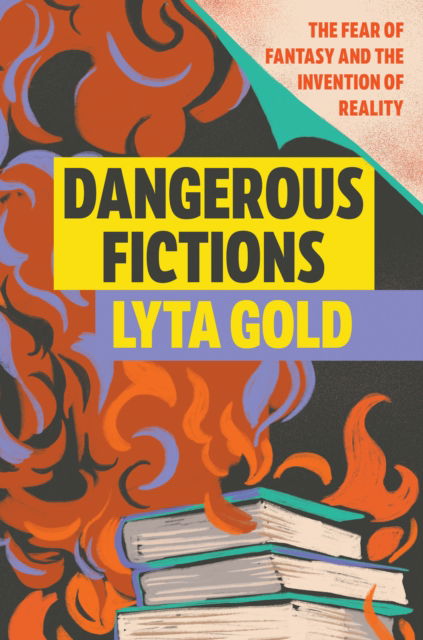 Lyta Gold · Dangerous Fictions: The Fear of Fantasy and the Invention of Reality (Hardcover Book) (2024)