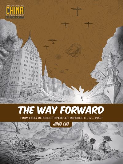 The Way Forward: From Early Republic to People's Republic (19121949) - Understanding China Through Comics - Jing Liu - Books - Stone Bridge Press - 9781611720709 - April 28, 2022
