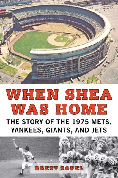 Cover for Brett Topel · When Shea Was Home: The Story of the 1975 Mets, Yankees, Giants, and Jets (Hardcover Book) (2016)