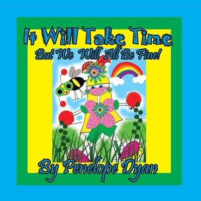 Cover for Penelope Dyan · It Will Take Time . . . But We Will All Be Fine! (Paperback Book) [Large type / large print edition] (2020)