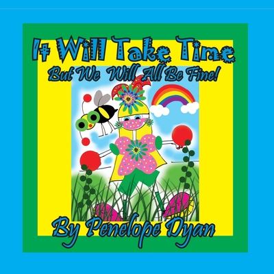 It Will Take Time . . . But We Will All Be Fine! - Penelope Dyan - Książki - Bellissima Publishing - 9781614774709 - 17 sierpnia 2020