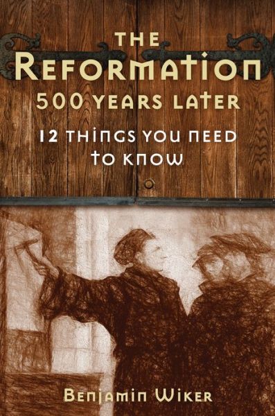 Cover for Benjamin Wiker · The Reformation 500 Years Later: 12 Things You Need to Know (Hardcover Book) (2017)