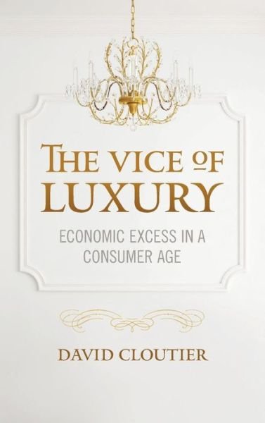 Cover for David Cloutier · The Vice of Luxury: Economic Excess in a Consumer Age - Moral Traditions series (Gebundenes Buch) (2015)
