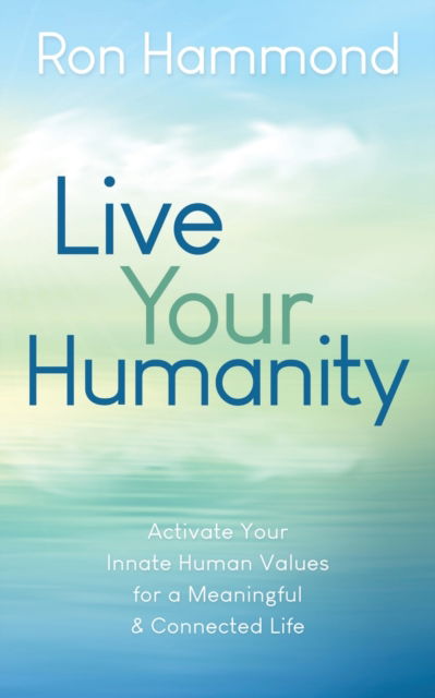 Cover for Ron Hammond · Live Your Humanity: Activate Your Innate Human Values for a Meaningful and Connected Life (Paperback Book) (2022)