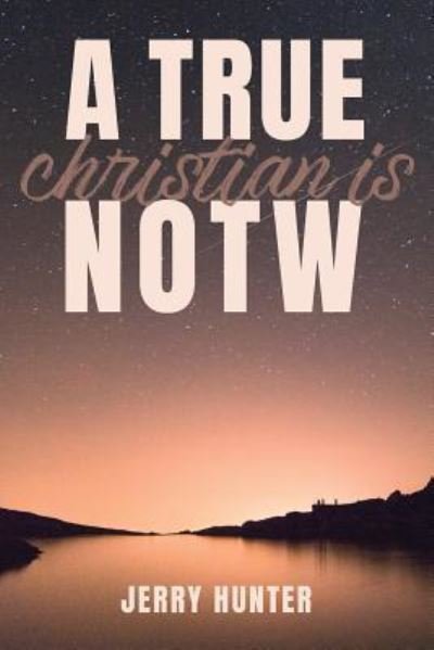 Cover for Jerry Hunter · A True Christian Is NOTW (Pocketbok) (2019)