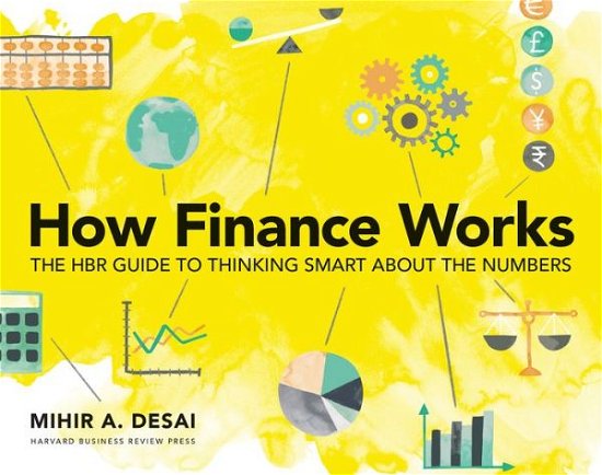 How Finance Works: The HBR Guide to Thinking Smart About the Numbers - Mihir Desai - Livros - Harvard Business Review Press - 9781633696709 - 23 de abril de 2019