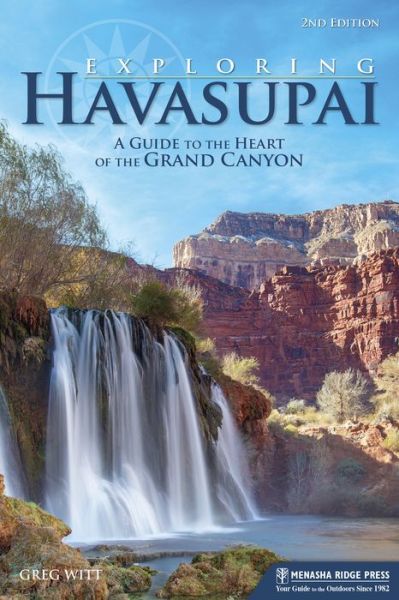 Exploring Havasupai: A Guide to the Heart of the Grand Canyon - Greg Witt - Books - Menasha Ridge Press Inc. - 9781634040709 - December 29, 2016