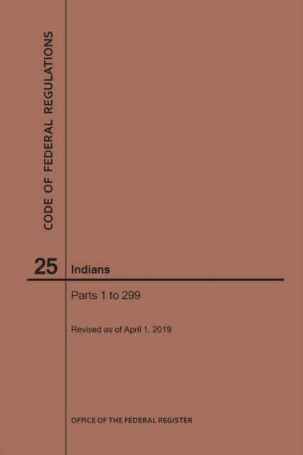 Code of Federal Regulations Title 25, Indians, Parts 1-299, 2019 - Code of Federal Regulations - Nara - Books - Claitor's Pub Division - 9781640245709 - April 1, 2019
