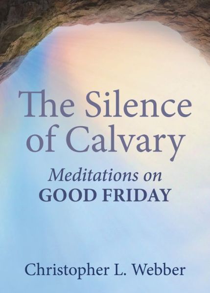 Cover for Christopher L. Webber · The Silence of Calvary: Meditations on Good Friday (Paperback Book) (2021)