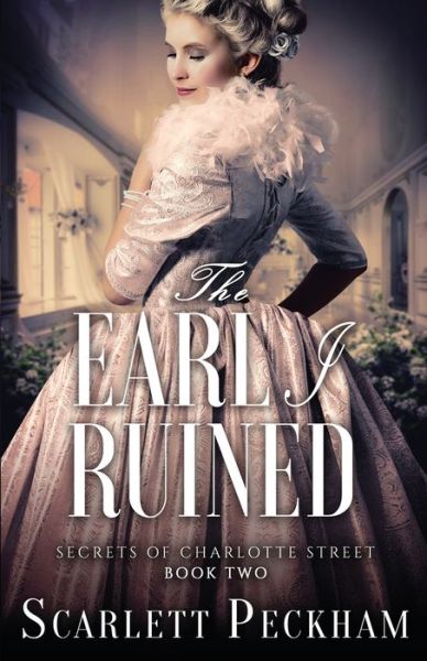 Cover for Scarlett Peckham · The Earl I Ruined - Secrets of Charlotte Street (Paperback Book) [Ingram edition] (2018)