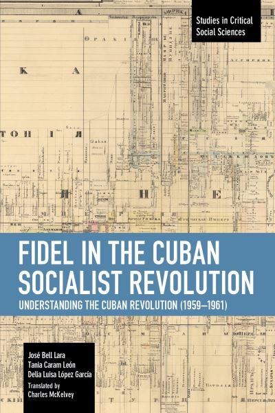 Fidel in the Cuban Socialist Revolution: Understanding the Cuban Revolution (1959-1961) - Studies in Critical Social Sciences - Fidel Castro - Kirjat - Haymarket Books - 9781642593709 - tiistai 1. joulukuuta 2020