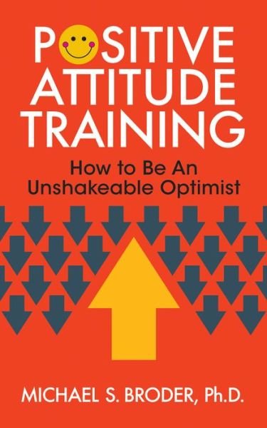 Cover for Broder, Michael S., Ph.D. · Positive Attitude Training: How to Be an Unshakable Optimist (Pocketbok) (2019)