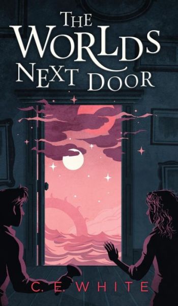 Cover for C E White · The Worlds Next Door: A mysterious old house. Another world. A terrifying enemy. - The Worlds Next Door (Hardcover Book) (2019)