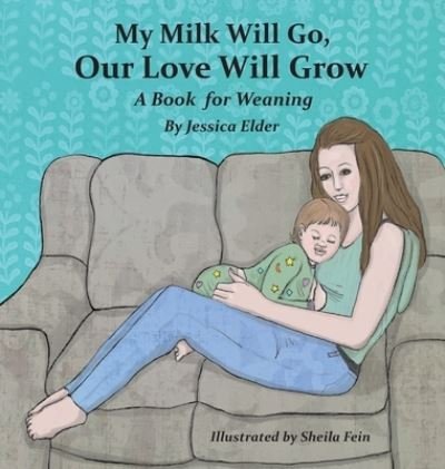 Jessica Elder · My Milk Will Go, Our Love Will Grow: A Book for Weaning (Hardcover Book) (2020)