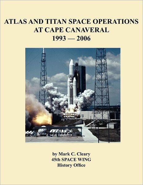 Cover for 45th Space Wing History Office · Atlas and Titan Space Operations at Cape Canaveral 1993-2006 (Paperback Bog) (2012)