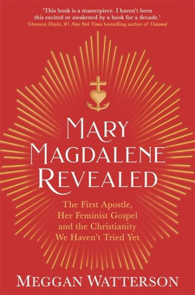 Cover for Meggan Watterson · Mary Magdalene Revealed: The First Apostle, Her Feminist Gospel &amp; the Christianity We Haven't Tried Yet (Paperback Bog) (2021)