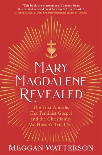 Cover for Meggan Watterson · Mary Magdalene Revealed: The First Apostle, Her Feminist Gospel &amp; the Christianity We Haven't Tried Yet (Paperback Bog) (2021)