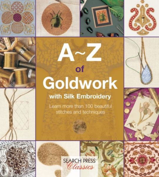 A-Z of Goldwork with Silk Embroidery: Learn More Than 100 Beautiful Stitches and Techniques - A-Z of Needlecraft - Country Bumpkin - Livros - Search Press Ltd - 9781782211709 - 11 de maio de 2015