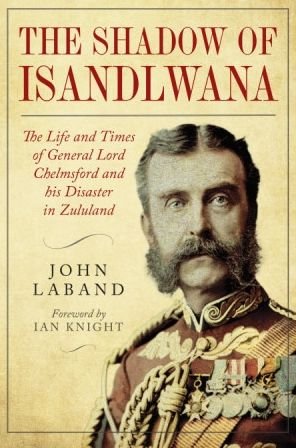 Cover for John Laband · In the Shadow of Isandlwana: The Life and Times of General Lord Chelmsford and his Disaster in Zululand (Hardcover Book) (2023)