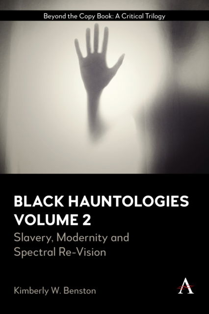 Cover for Kimberly W. Benston · Black Hauntologies: Slavery, Modernity and Spectral Re-Vision, Volume II - Anthem Africology Series (Hardcover Book) (2025)