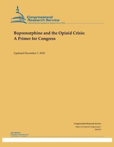 Buprenorphine and the Opioid Crisis - Congressional Research Service - Książki - Independently Published - 9781793031709 - 2 stycznia 2019