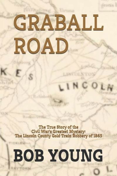 Graball Road: The Story of the Great Lincoln County Gold Train Robbery of 1865 - Bob Young - Bøker - Independently Published - 9781795730709 - 11. februar 2019