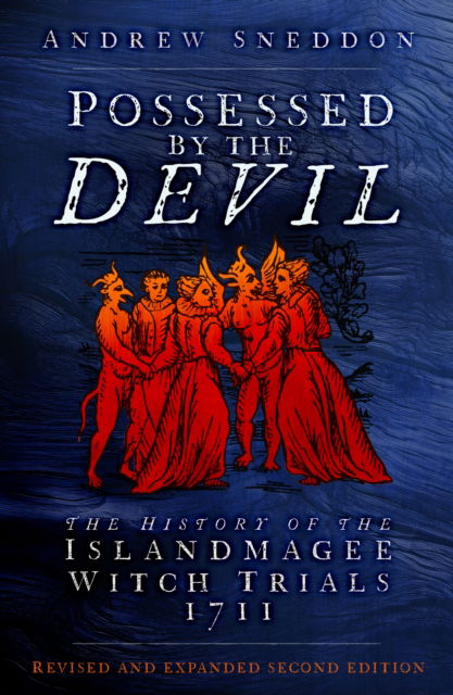 Cover for Dr Andrew Sneddon · Possessed By the Devil: The History of the Islandmagee Witch Trials, 1711 (Paperback Book) [Second edition] (2024)