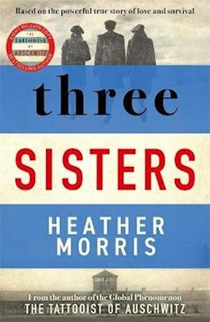 Cover for Heather Morris · Three Sisters: A TRIUMPHANT STORY OF LOVE AND SURVIVAL FROM THE AUTHOR OF THE TATTOOIST OF AUSCHWITZ (Paperback Book) (2022)