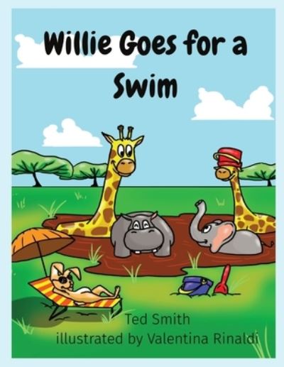 Willie Goes for a Swim: Willie the Hippopotamus and Friends - Ted Smith - Książki - Edward MR Smith - 9781838077709 - 1 czerwca 2020